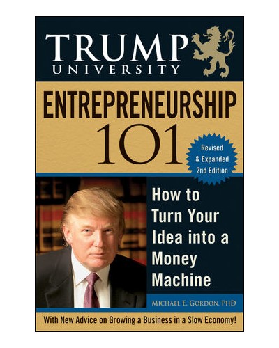Trump University Entrepreneurship 101: How to Turn Your Idea into a Money Machine, 2nd Edition