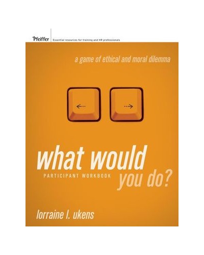 What Would You Do A Game of Ethical and Moral Dilemma, Participant Workbook