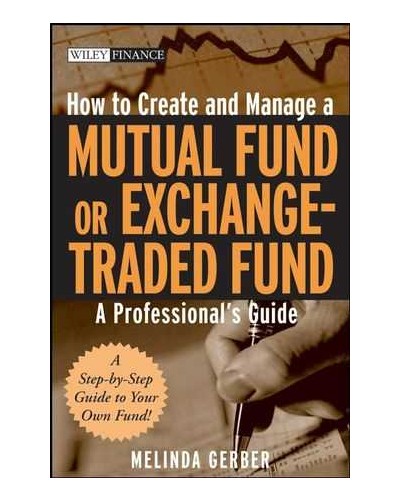 How to Create and Manage a Mutual Fund or Exchange-Traded Fund: A Professional's Guide