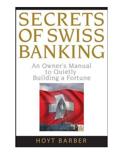 Secrets of Swiss Banking: An Owner's Manual to Quietly Building a Fortune