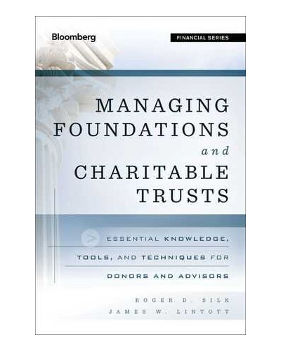 Managing Foundations and Charitable Trusts: Essential Knowledge, Tools, and Techniques for Donors and Advisors