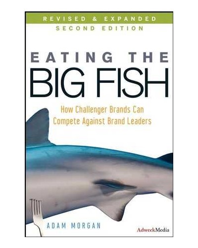 Eating the Big Fish: How Challenger Brands Can Compete Against Brand Leaders, 2nd Edition