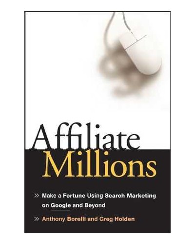 Affiliate Millions: Make a Fortune using Search Marketing on Google and Beyond