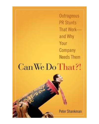 Can We Do That?!: Outrageous PR Stunts That Work -- And Why Your Company Needs Them