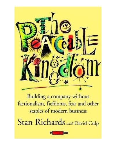 The Peaceable Kingdom: Building a Company without Factionalism, Fiefdoms, Fear and Other Staples of Modern Business