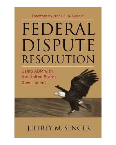 Federal Dispute Resolution: Using ADR with the United States Government