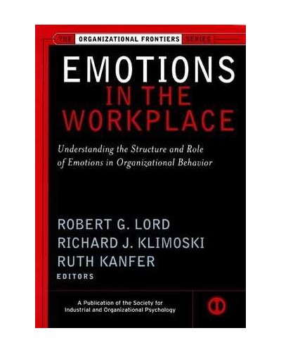 Emotions in the Workplace: Understanding the Structure and Role of Emotions in Organizational Behavior