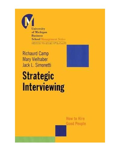 Strategic Interviewing: How to Hire Good People