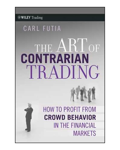 The Art of Contrarian Trading: How to Profit from Crowd Behavior in the Financial Markets
