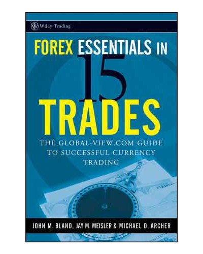 Forex Essentials in 15 Trades: The Global-View.com Guide to Successful Currency Trading