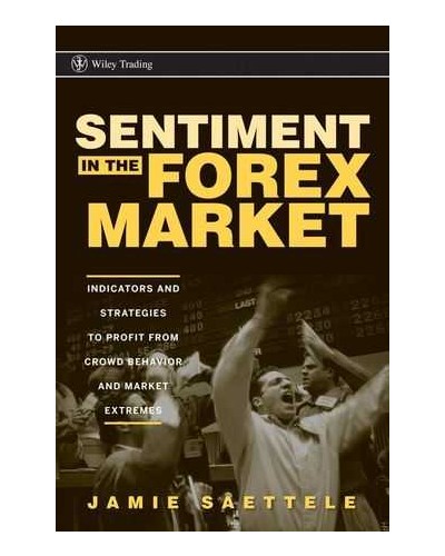 Sentiment in the Forex Market: Indicators and Strategies To Profit from Crowd Behavior and Market Extremes