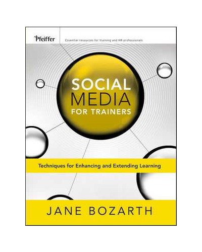 Social Media for Trainers: Techniques for Enhancing and Extending Learning