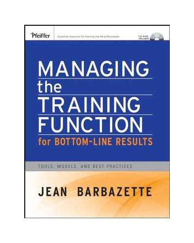 Managing the Training Function For Bottom Line Results: Tools, Models and Best Practices