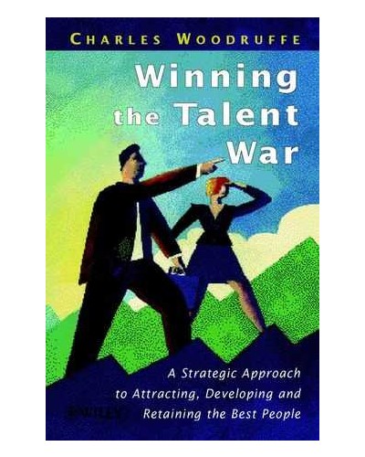 Winning the Talent War: A Strategic Approach to Attracting, Developing and Retaining the Best People