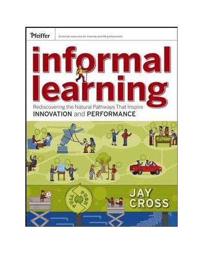Informal Learning: Rediscovering the Natural Pathways That Inspire Innovation and Performance