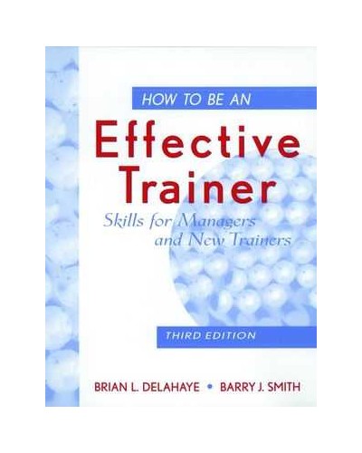 How to Be an Effective Trainer: Skills for Managers and New Trainers, 3rd Edition
