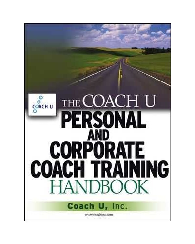 The Coach U Personal and Corporate Coach Training Handbook