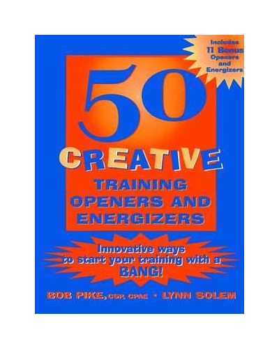 50 Creative Training Openers and Energizers: Innovative Ways to Start Your Training with a BANG!