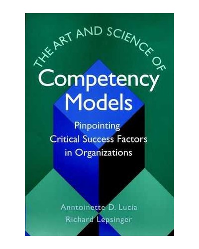 The Art and Science of Competency Models: Pinpointing Critical Success Factors in Organizations