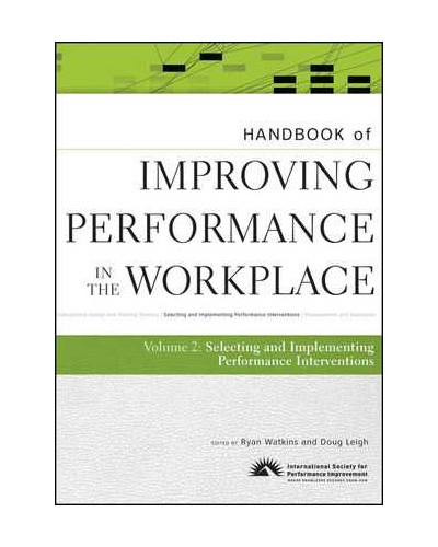 Handbook of Improving Performance in the Workplace, Volume 2, The Handbook of Selecting and Implementing Performance Interventions