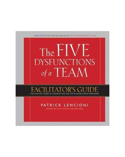The Five Dysfunctions of a Team: Facilitator's Guide (The Official Guide to Conducting The Five Dysfunctions Workshop) 