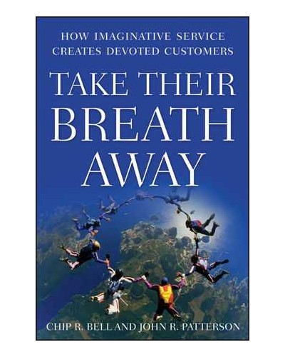 Take Their Breath Away: How Imaginative Service Creates Devoted Customers 