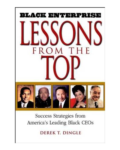 Black Enterprise Lessons from the Top: Success Strategies from America's Leading Black CEOs