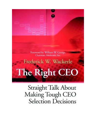 The Right CEO: Straight Talk About Making Tough CEO Selection Decisions