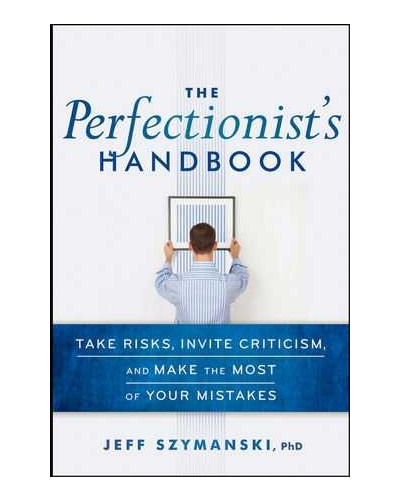 The Perfectionist's Handbook: Take Risks, Invite Criticism, and Make the Most of Your Mistakes