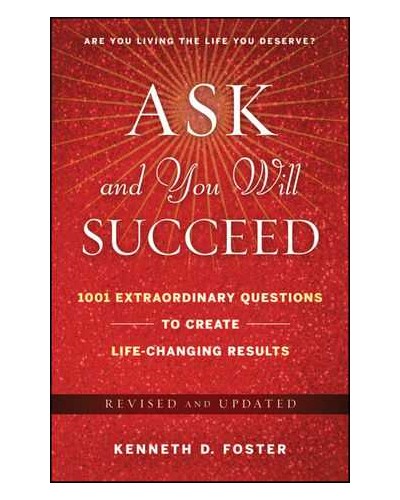 Ask and You Will Succeed: 1001 Extraordinary Questions to Create Life-Changing Results, Revised and Updated