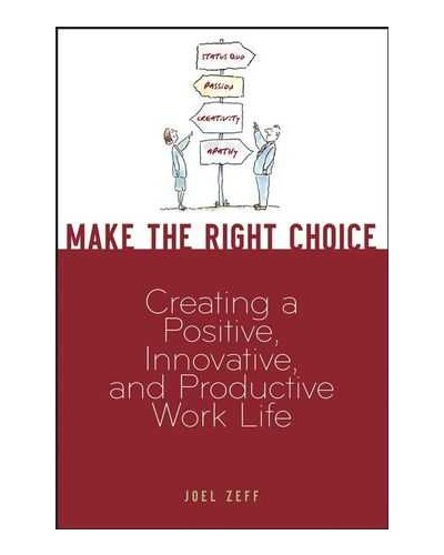 Make the Right Choice: Creating a Positive, Innovative and Productive Work Life