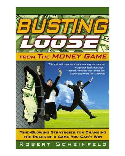 Busting Loose From the Money Game: Mind-Blowing Strategies for Changing the Rules of a Game You Can't Win