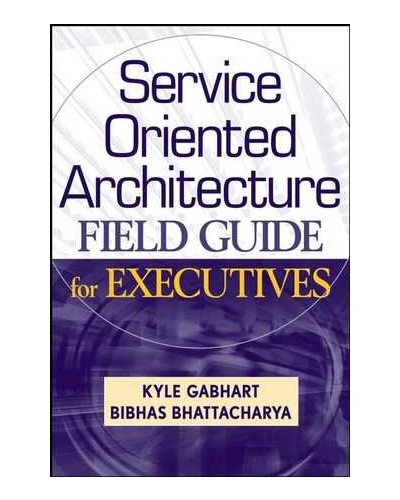 Service Oriented Architecture Field Guide for Executives