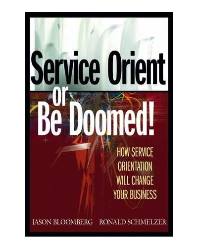 Service Orient or Be Doomed!: How Service Orientation Will Change Your Business