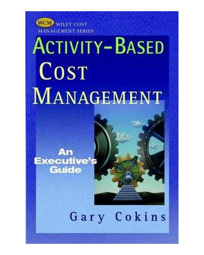 Activity-Based Cost Management: An Executive's Guide