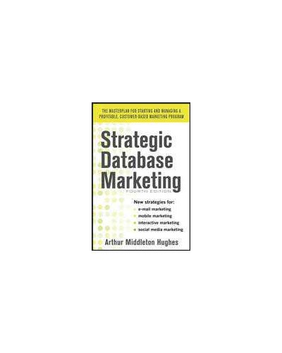 Strategic Database Marketing 4e: The Masterplan for Starting and Managing a Profitable, Customer-Based Marketing Program