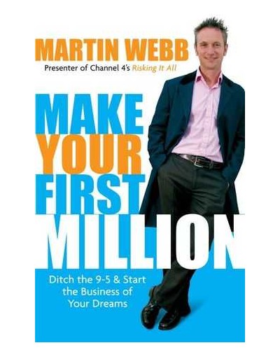 Make Your First Million: Ditch the 9-5 and Start the Business of Your Dreams