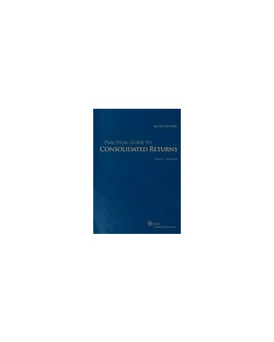 Practical Guide to Consolidated Returns (2nd Edition)