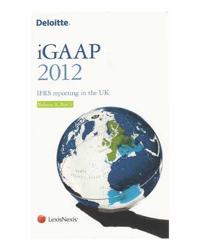 Deloitte iGAAP 2012: IFRS Reporting for the UK (Volume A - UK)