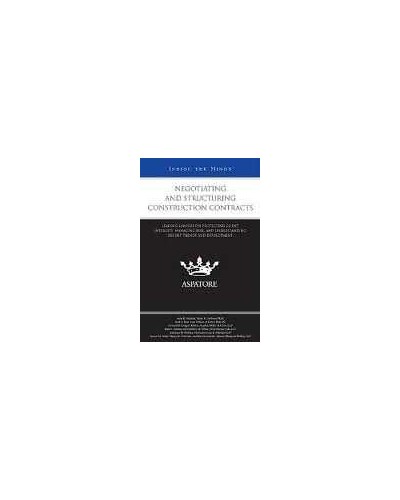 Negotiating and Structuring Construction Contracts: Leading Lawyers on Protecting Client Interests, Managing Risk, and Understanding Recent Trends and Developments (Inside the Minds)