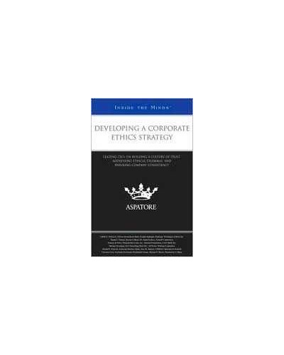 Developing a Corporate Ethics Strategy: Leading CEOs on Building a Culture of Trust, Addressing Ethical Dilemmas, and Ensuring Company Consistency (Inside the Minds) 