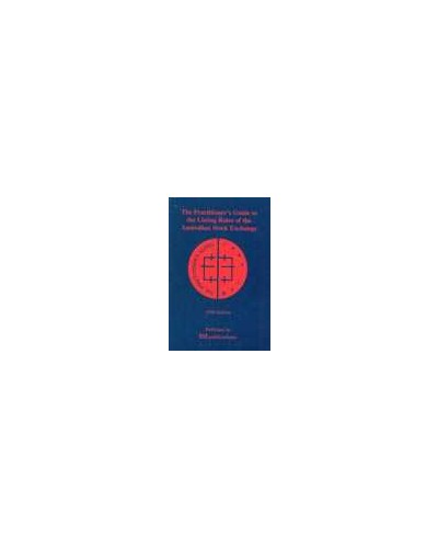 The Practitioners Guide to the Listing Rules of the Australian Stock Exchange