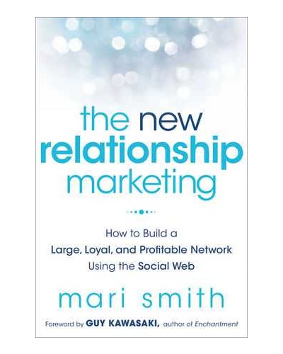 The New Relationship Marketing: How to Build a Large, Loyal, Profitable Network Using the Social Web