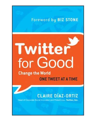 Twitter for Good: Change the World One Tweet at a Time