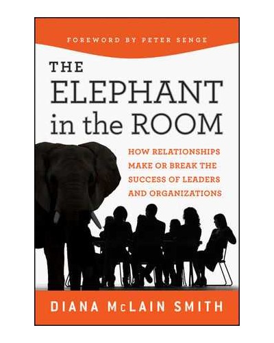 Elephant in the Room: How Relationships Make or Break the Success of Leaders and Organizations