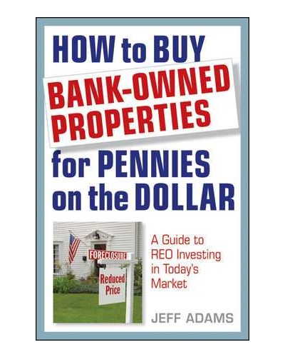 How to Buy Bank-Owned Properties for Pennies on the Dollar: A Guide To REO Investing In Today's Market