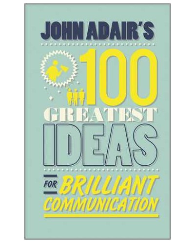 John Adair's 100 Greatest Ideas for Brilliant Communication