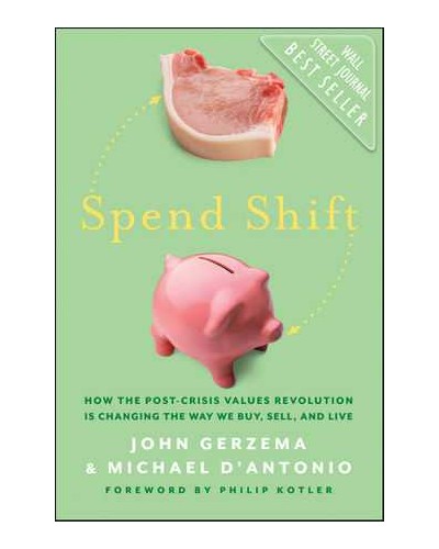 Spend Shift: How the Post-Crisis Values Revolution Is Changing the Way We Buy, Sell, and Live