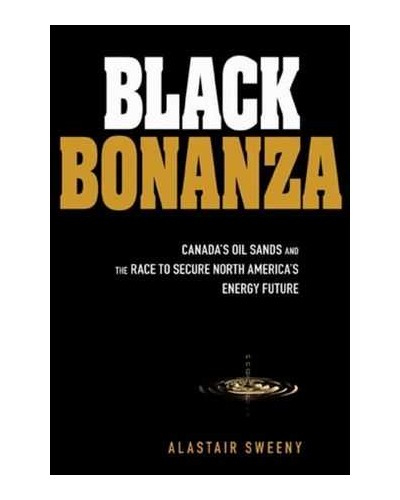 Black Bonanza: Canada's Oil Sands and the Race to Secure North America's Energy Future