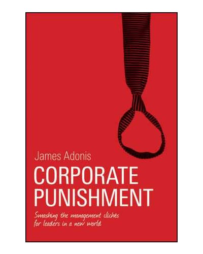 Corporate Punishment: Smashing the Management Clichés for Leaders in a New World
